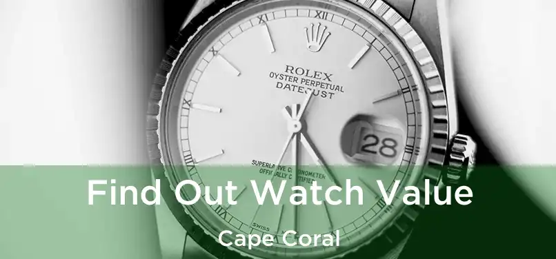  Find Out Watch Value Cape Coral
